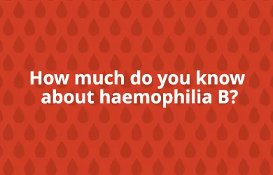 How much do you know about haemophilia B?