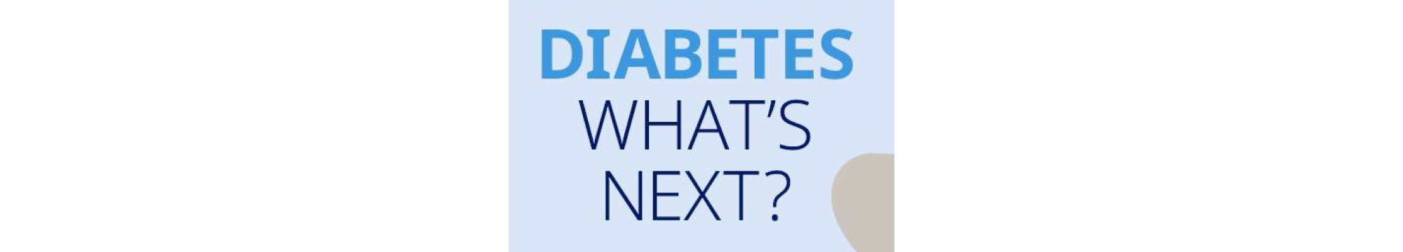 Diabetes What’s Next?